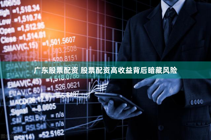 广东股票配资 股票配资高收益背后暗藏风险