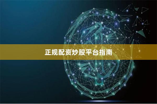 正规配资炒股平台指南