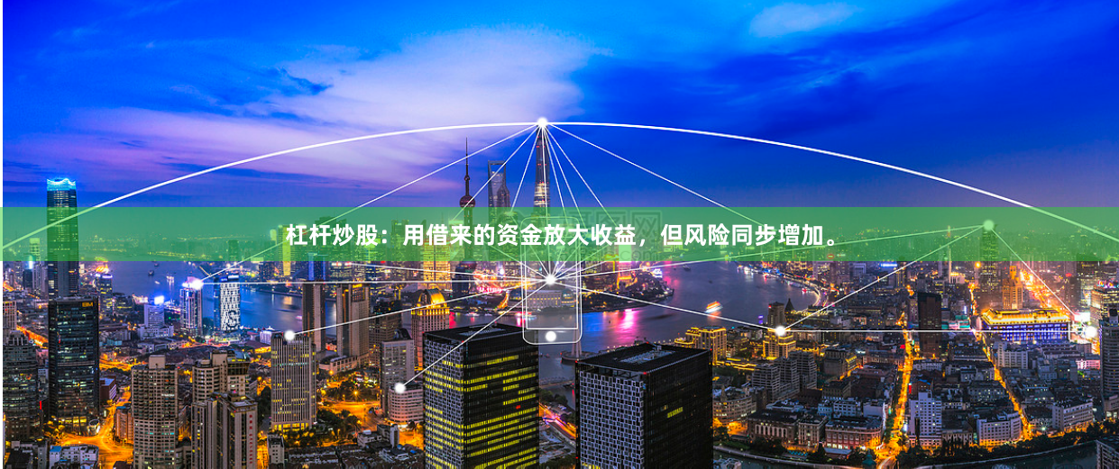 杠杆炒股：用借来的资金放大收益，但风险同步增加。