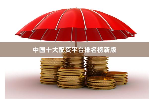 中国十大配资平台排名榜新版