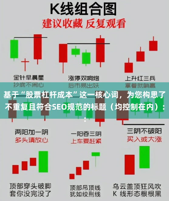 基于“股票杠杆成本”这一核心词，为您构思了不重复且符合SEO规范的标题（均控制在内）：