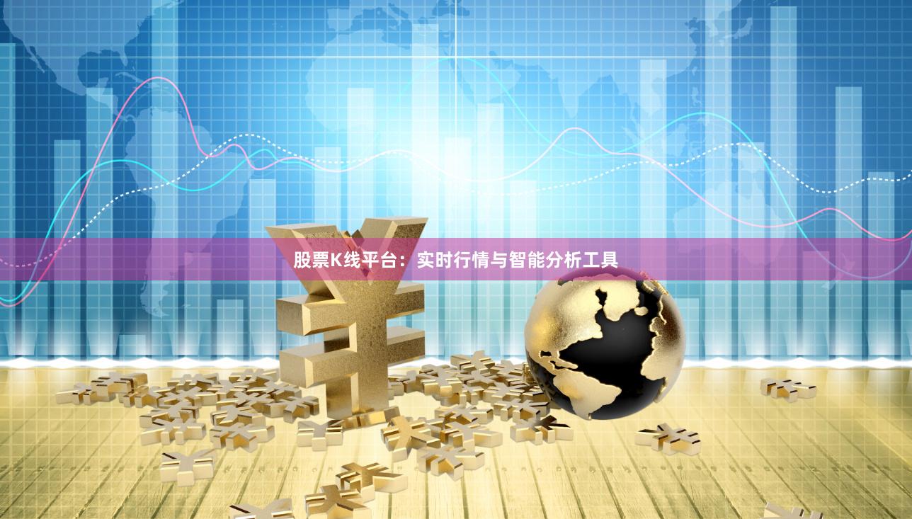 股票K线平台：实时行情与智能分析工具
